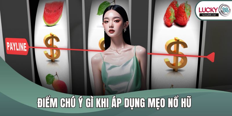 Mẹo Chơi Nổ Hũ Giúp Tăng Tỷ Lệ Thắng Và Tối Ưu Phần Thưởng Điểm chú ý gì khi áp dụng mẹo nổ hũ