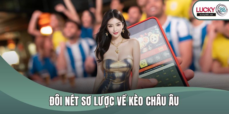 Kèo Châu Âu - Giới Thiệu Về Các Thể Loại Kèo Tại LUCKY88 Đôi nét sơ lược về kèo châu Âu