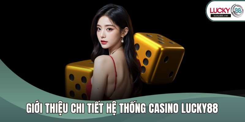 Casino LUCKY88 Đem Đến Sòng Bài Online Đỉnh Cao Hiện Nay Giới thiệu chi tiết hệ thống Casino LUCKY88