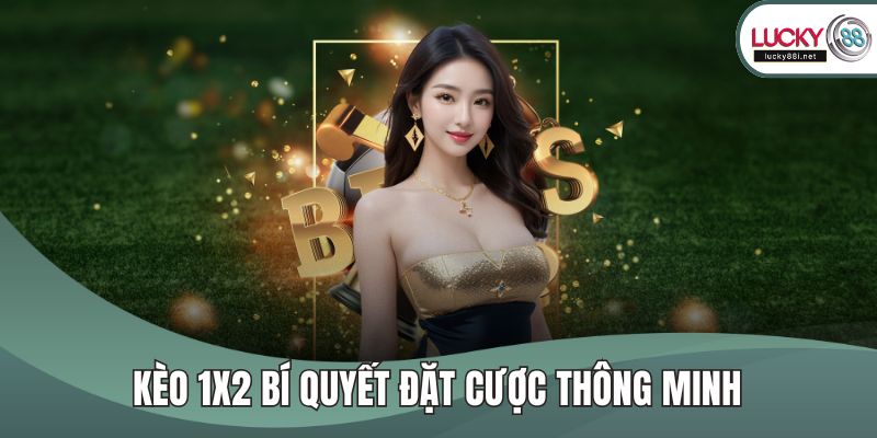 Kèo Châu Âu - Giới Thiệu Về Các Thể Loại Kèo Tại LUCKY88 Kèo 1X2 bí quyết đặt cược thông minh