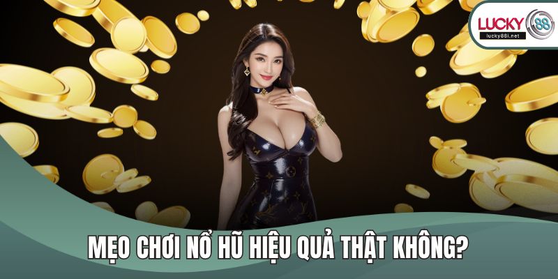 Mẹo Chơi Nổ Hũ Giúp Tăng Tỷ Lệ Thắng Và Tối Ưu Phần Thưởng Mẹo chơi nổ hũ hiệu quả thật không?
