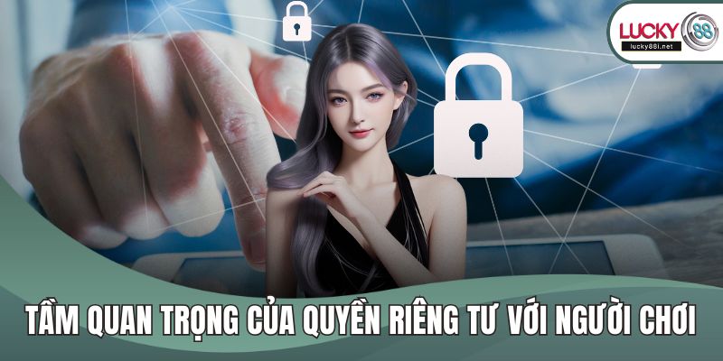 Quyền Riêng Tư Tầm quan trọng của quyền riêng tư với người chơi